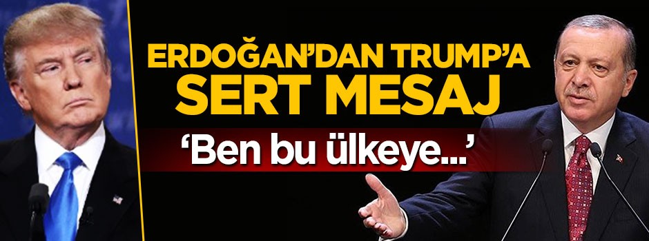 Erdoğan'dan Trump'a sert tepki