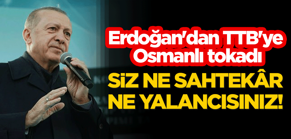Erdoğan'dan TTB'ye Osmanlı tokadı: Siz ne sahtekar, ne yalancısınız!