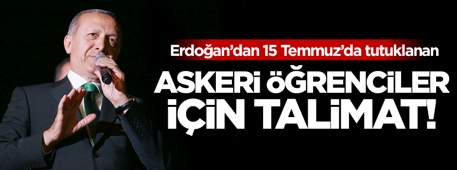 Erdoğan'dan tutuklanan askeri öğrenciler için talimat!