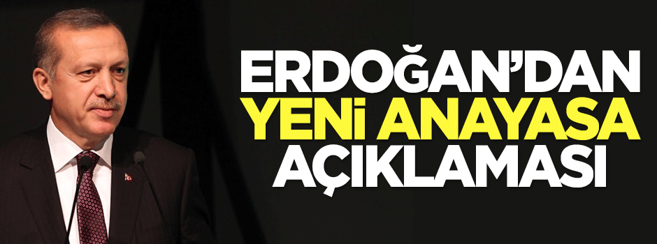 Erdoğan'dan 'yeni Anayasa' açıklaması