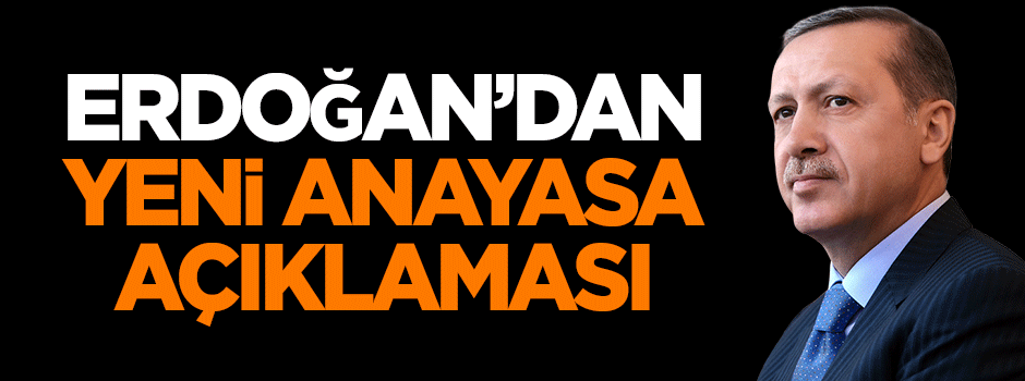 Erdoğan'dan yeni anayasa açıklaması