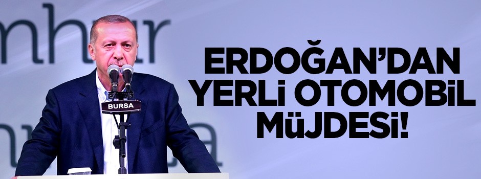 Erdoğan'dan yerli otomobil müjdesi
