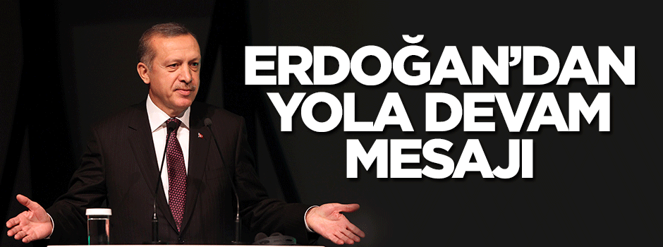 Erdoğan'dan yola devam mesajı