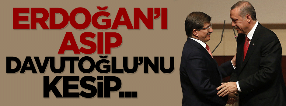 Erdoğan’ı asıp, Davutoğlu’nu kesip...