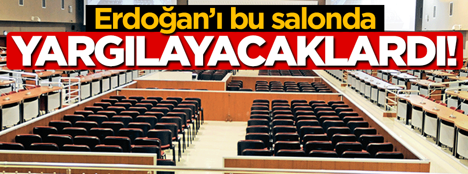 Erdoğan'ı bu salonda yargılayacaklardı!