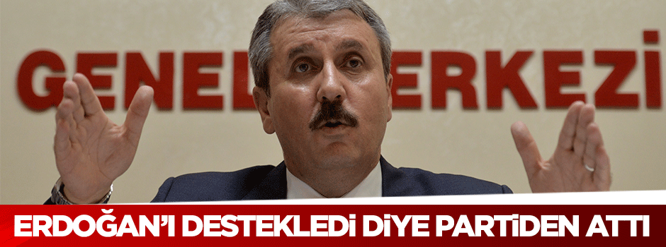 Erdoğan'ı destekledi BBP'den ihraç edildi