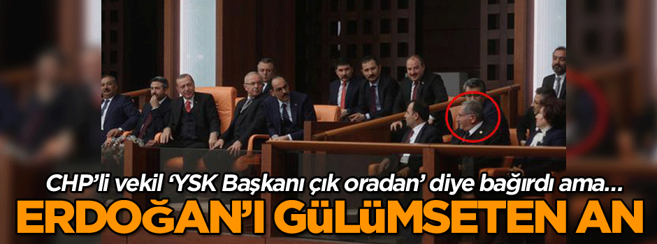 Erdoğan’ı gülümseten an… CHP’li vekil ‘YSK Başkanı çık oradan’ diye bağırdı ama…