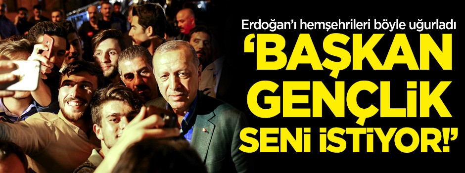Erdoğan'ı hemşehrileri böyle uğurladı!