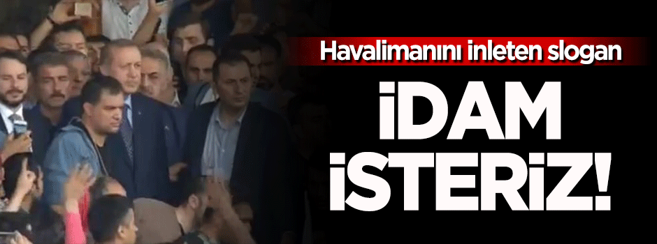 Erdoğan'ı karşılayan halk idam istiyor!