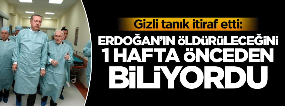 Erdoğan’ı öldürme planlarını 1 hafta önce biliyordu