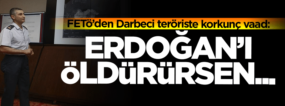 'Erdoğan'ı öldürürsen MİT Müsteşarı olursun'