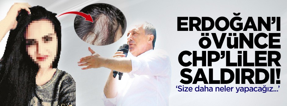Erdoğan'ı öven kızın saçlarını yoldular
