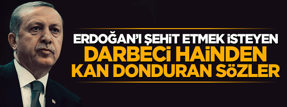 Erdoğan'ı şehit etmek isteyen hain darbeci Gökhan Sönmezateş itiraf etti