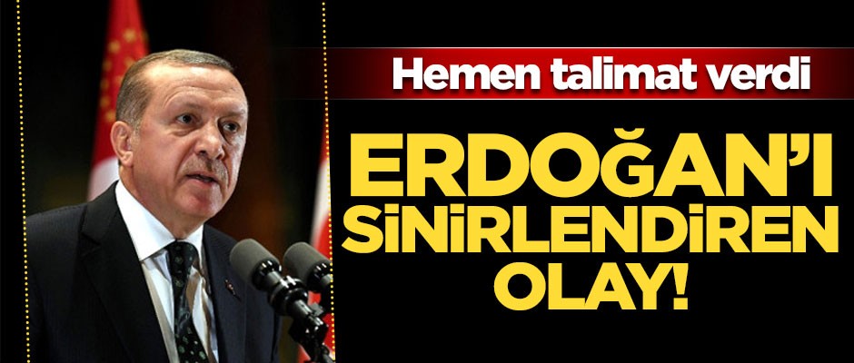 Erdoğan'ı sinirlendiren olay! Hemen talimat verdi