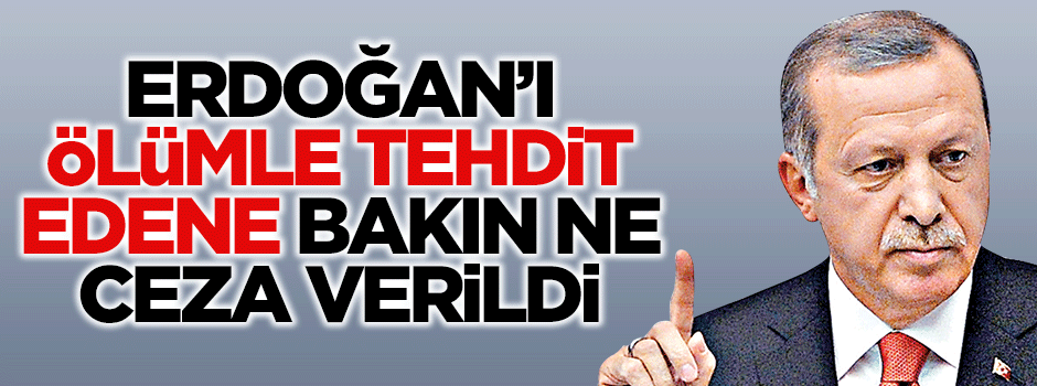 Erdoğan'ı tehdit edene bakın ne ceza verildi