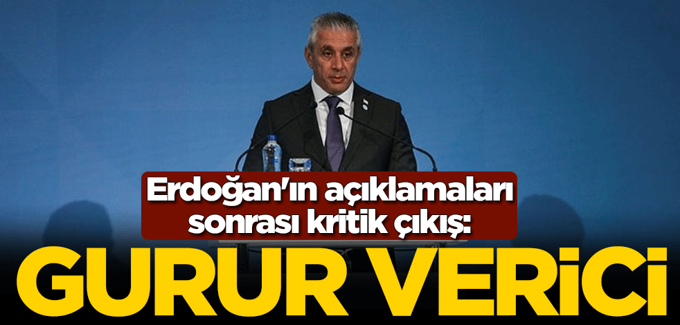 Erdoğan'ın açıklamaları sonrası kritik çıkış: Gurur verici