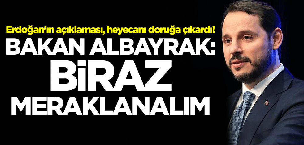 Erdoğan'ın açıklaması, heyecanı doruğa çıkardı! Bakan Berat Albayrak: Biraz meraklanalım
