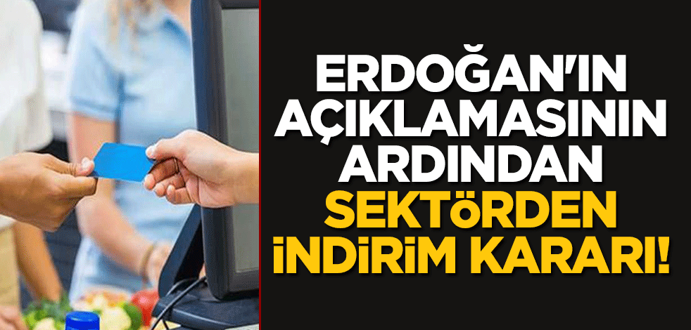 Erdoğan'ın açıklamasının ardından sektörden indirim kararı!
