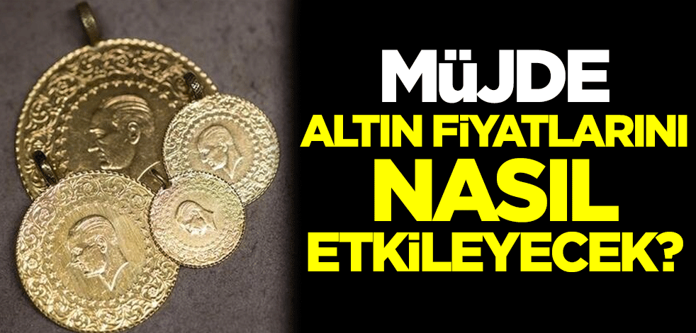 Erdoğan'ın açıklayacağı müjde, altın fiyatlarını nasıl etkileyecek?