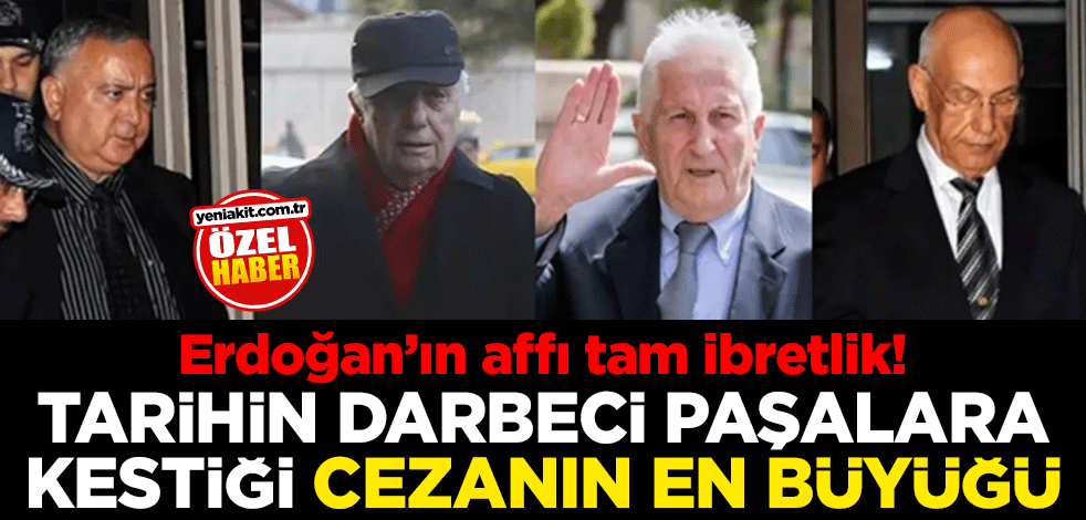 Erdoğan’ın affı tam ibretlik! Tarihin darbeci paşalara kestiği cezanın en büyüğü