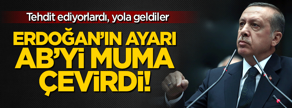 Erdoğan'ın ayarı, tehdit eden AB'yi muma çevirdi!
