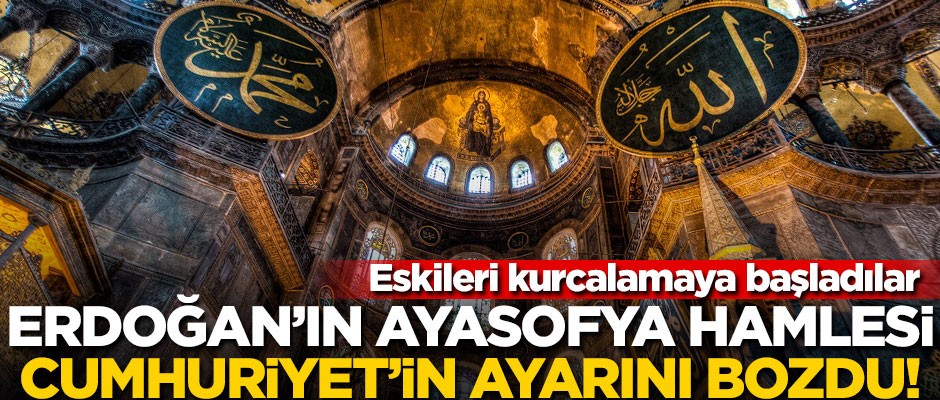 Erdoğan’ın Ayasofya hamlesi Cumhuriyet’in ayarını bozdu!