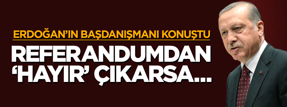 Erdoğan'ın başdanışmanı Mehmet Uçum cevapladı: 'Hayır' çıkarsa...