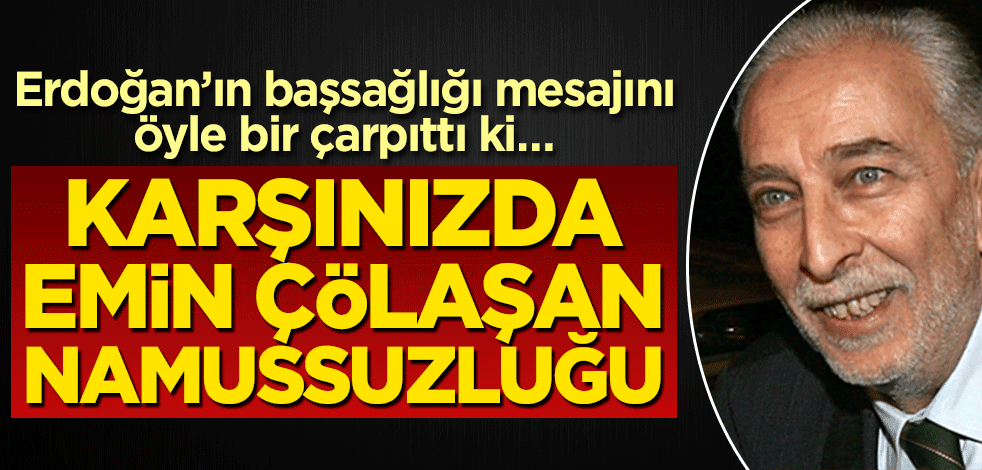 Erdoğan’ın başsağlığı mesajını öyle bir çarpıttı ki… Karşınızda Emin Çölaşan namussuzluğu