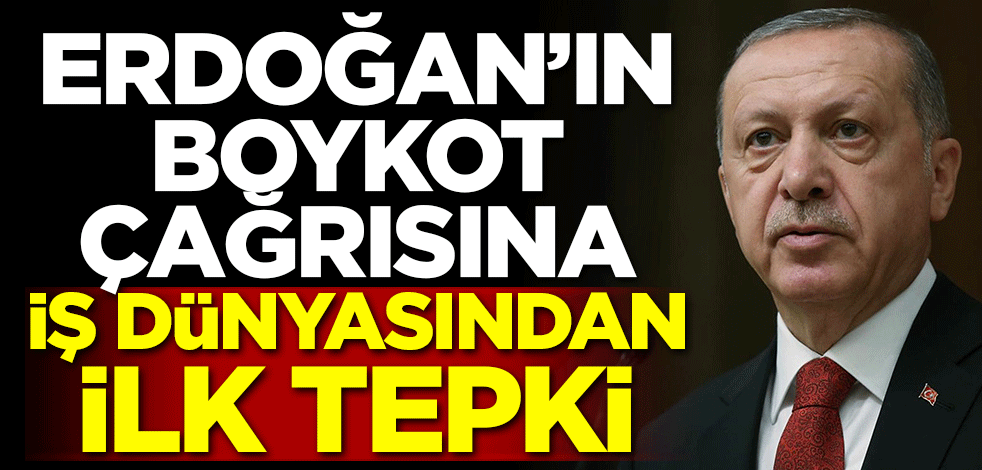 Erdoğan'ın boykot çağrısına iş dünyasından ilk tepki