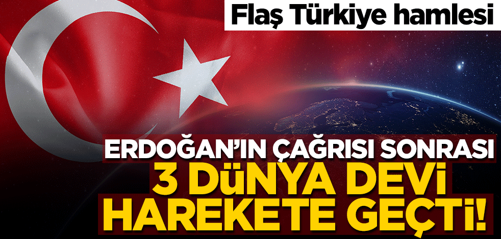 Erdoğan'ın çağrısı sonrası 3 dünya devi harekete geçti! Flaş Türkiye hamlesi