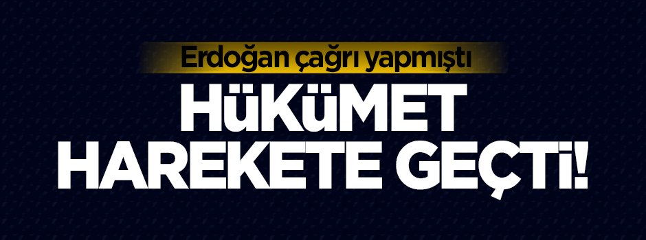 Erdoğan'ın çağrısı sonrası Hükümet harekete geçti!