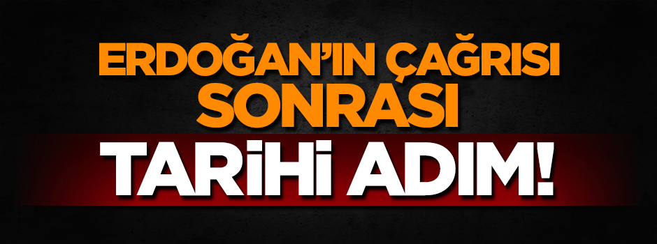 Erdoğan'ın çağrısı sonrası tarihi adım!