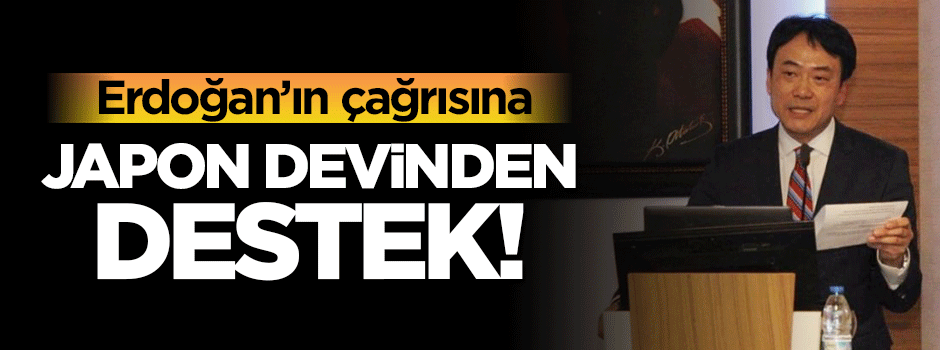 Erdoğan'ın çağrısına Japonya'dan destek!