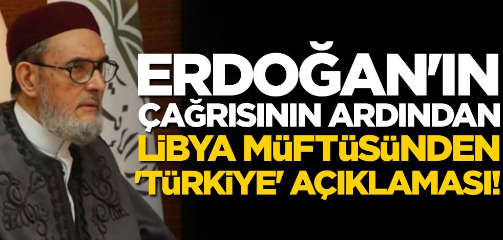 Erdoğan'ın çağrısının ardından Libya müftüsünden 'Türkiye' açıklaması!