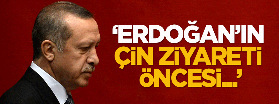 'Erdoğan’ın, Çin’e gerçekleştireceği resmi ziyaret öncesi...'