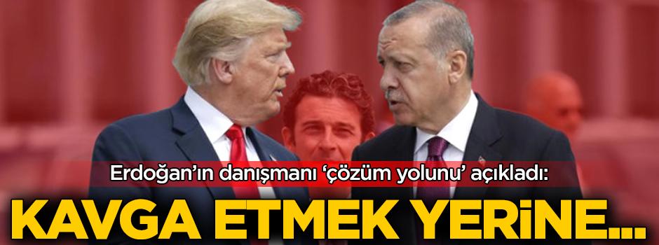 Erdoğan'ın danışmanı Türkiye-ABD krizinin 'çözüm yolunu' açıkladı