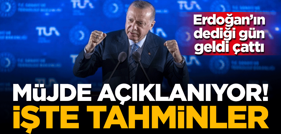 Erdoğan'ın dediği gün geldi çattı... Müjde açıklanıyor! İşte tahminler