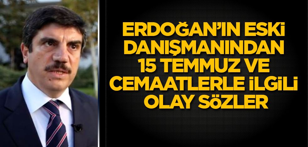 Erdoğan'ın eski danışmanı Yasin Aktay'dan 15 Temmuz ve cemaatlerle ilgili olay sözler