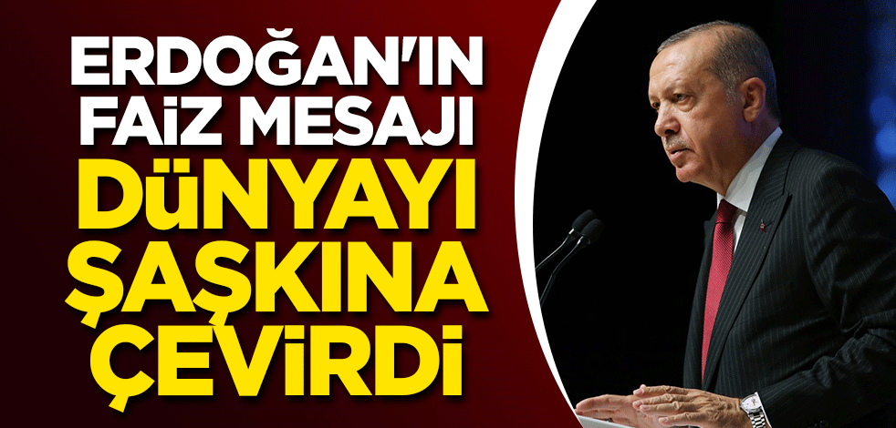 Erdoğan'ın faiz mesajı dünyayı şaşkına çevirdi