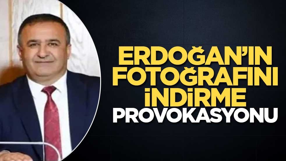 Erdoğan’ın fotoğrafını indirme provokasyonu