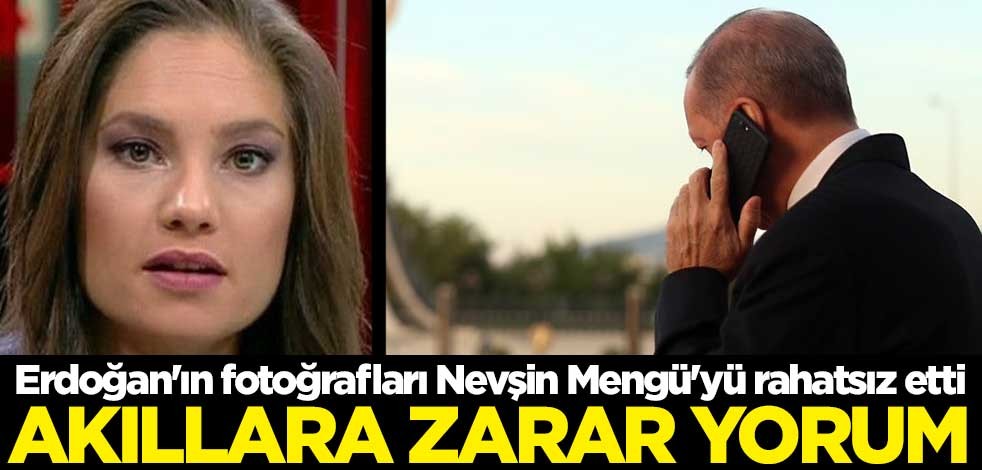 Erdoğan'ın fotoğrafları Nevşin Mengü'yü rahatsız etti! Akıllara zarar yorum