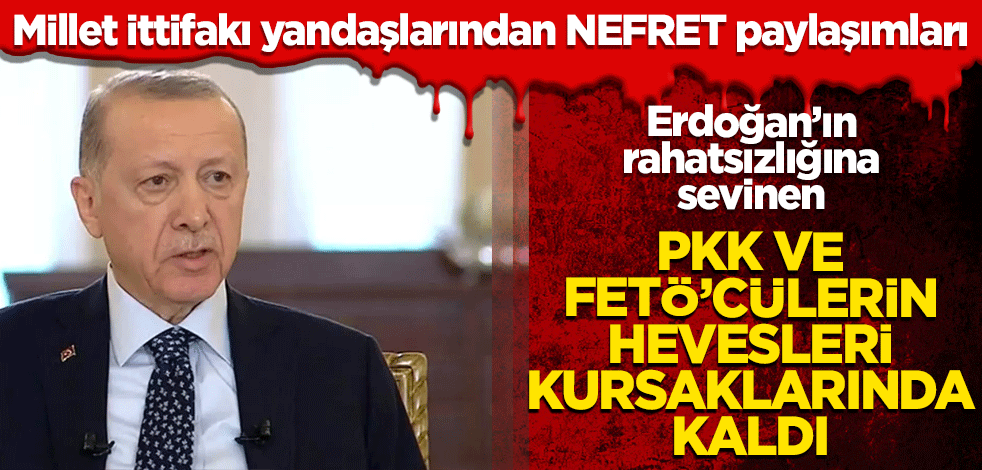 Erdoğan'ın geçirdiği kısa süreli rahatsızlığa sevinen PKK'lıların ve FETÖ'cülerin hevesi kursaklarında kaldı