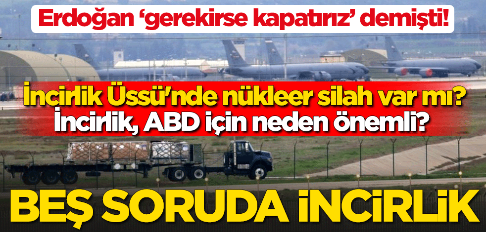 Erdoğan'ın "gerekirse kapatırız" dediği İncirlik Üssü'nde nükleer silah var mı? İncirlik, ABD için neden önemli? Beş soruda İncirlik Üssü