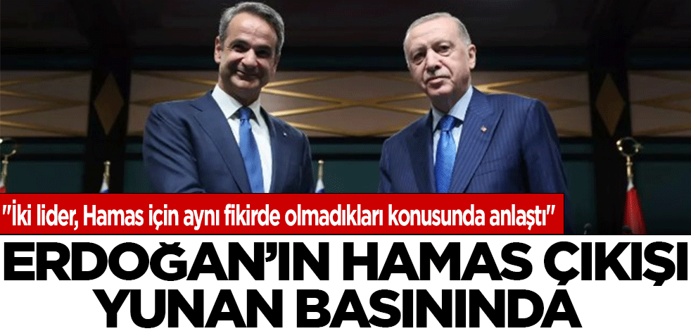 Erdoğan'ın Hamas çıkışı Yunan basınında: "İki lider, Hamas için aynı fikirde olmadıkları konusunda anlaştı."