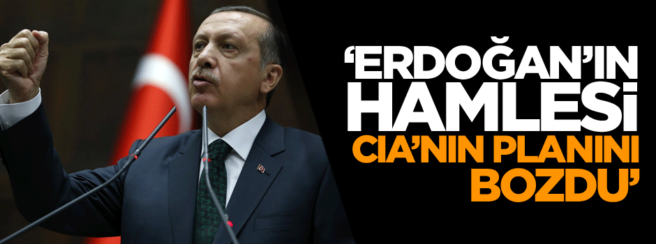 ‘Erdoğan’ın hamlesi CIA’nın planını bozdu’