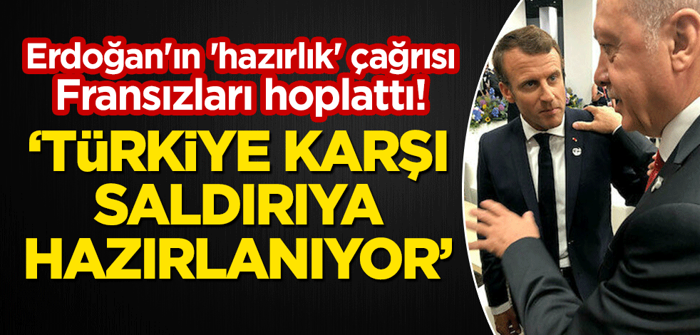 Erdoğan'ın 'hazırlık' çağrısı Fransızları hoplattı! "Türkiye karşı saldırıya hazırlanıyor"