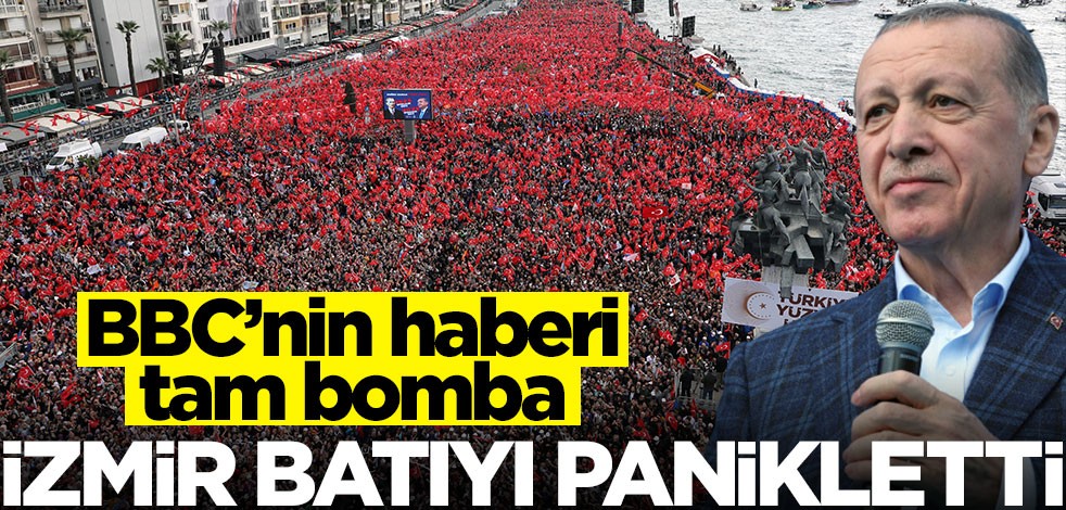 Erdoğan'ın İzmir mitingi batıyı panikletti! BBC'nin haberi tam bomba