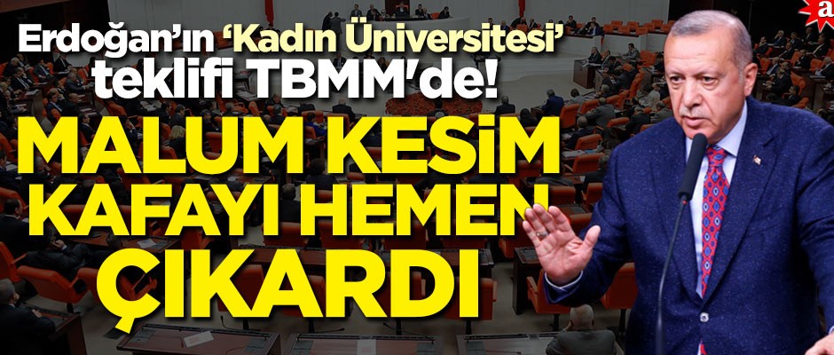 Erdoğan'ın 'Kadın Üniversitesi' teklifi TBMM'de! Malum kesim kafayı hemen çıkardı