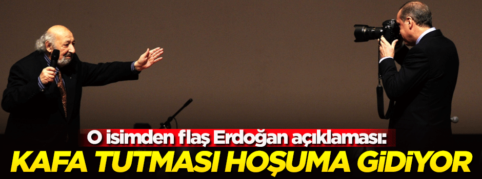 'Erdoğan'ın kafa tutması hoşuma gidiyor'