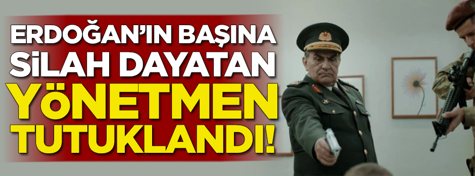 Erdoğan'ın başına silah dayatan yönetmen tutuklandı!